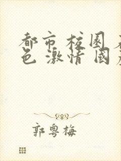 都市 校园 春色 激情 国产