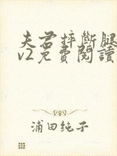 夫君摔断腿后1v2免费阅读