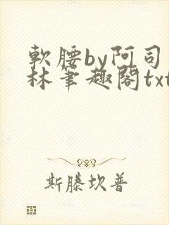 软腰by阿司匹林笔趣阁txt