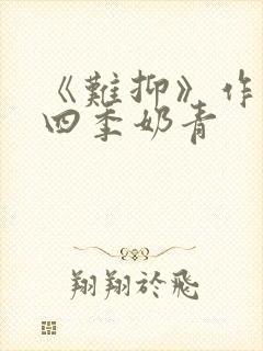 《难抑》作者:四季奶青