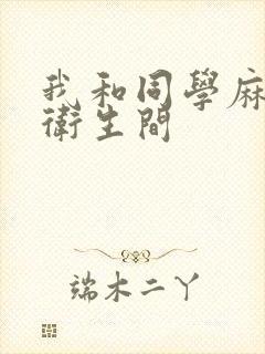 我和同学麻麻在卫生间