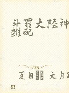 斗罗大陆神界大杂配