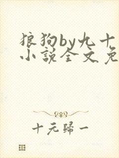 狼狗by九十千小说全文免费阅读无弹窗笔趣