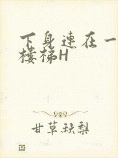 下身连在一起上楼梯H