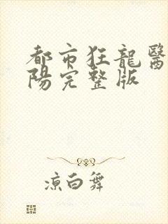 都市狂龙医仙林阳完整版