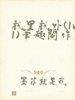 戏里戏外(1v1)笔趣阁作者:苏玛丽