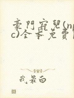 豪门宠儿(npc)全本免费阅读