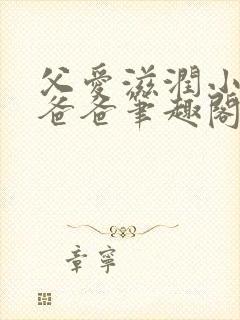 父爱滋润小芹和爸爸笔趣阁全文免费阅读小说