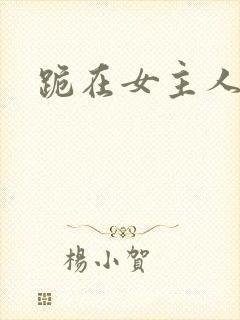 跪在女主人脚下