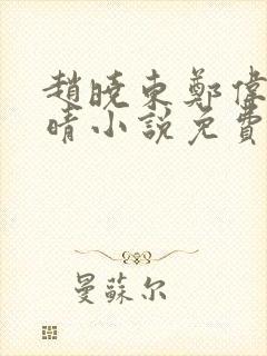 赵晓东郑伟吴雪晴小说免费阅读