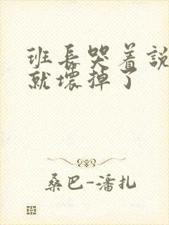 班长哭着说再c就坏掉了