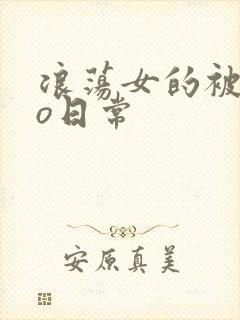 浪荡女的被cao日常
