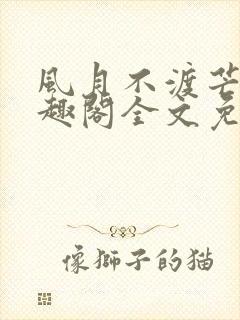 风月不渡芒厘笔趣阁全文免费阅读