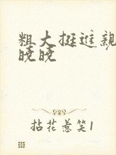 粗大挺进亲女H晓晓