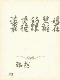 滚烫的儿媳陈菲最后跟谁在一起了