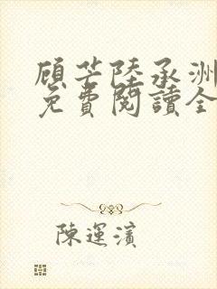 顾芒陆承洲小说免费阅读全文免费阅读下载