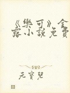 《乐可》金银花露小说免费在线阅读