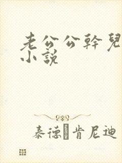 老公公干儿媳妇小说