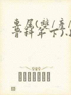 专属(双/产/骨科年下)小说