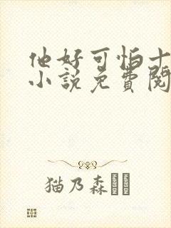 他好可怕十八鹿小说免费阅读