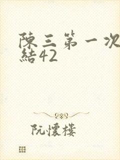 陈三第一次干白结42