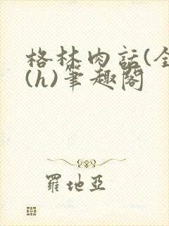 格林肉话(全)(h)笔趣阁