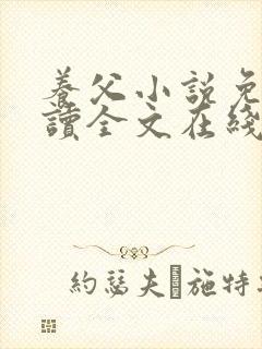 养父小说免费阅读全文在线阅笔趣无弹窗