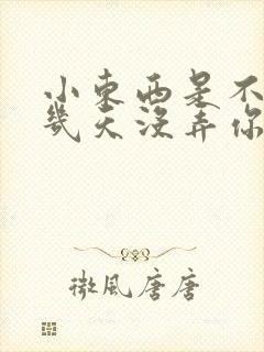 小东西是不是好几天没弄你了