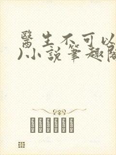 医生不可以(限)小说笔趣阁