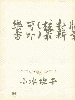 乐可(校对版+番外)最新章节