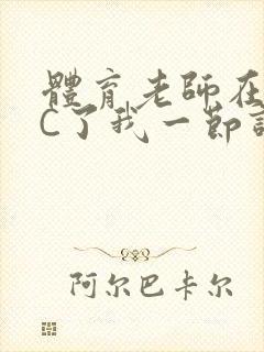 体育老师在单杠C了我一节课网