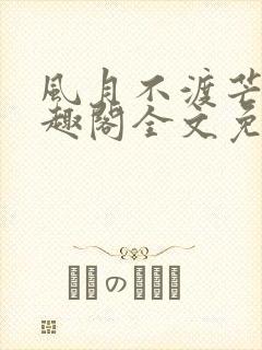 风月不渡芒厘笔趣阁全文免费阅读