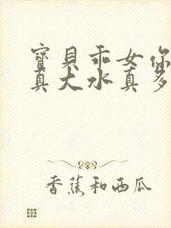 宝贝乖女你的奶真大水真多