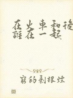 在火车和后妈妈谁在一起