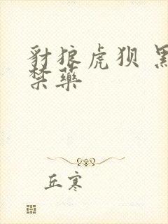 豺狼虎狈 黑色禁药