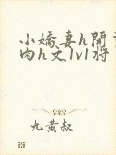 小娇妻h开荤粗肉h文1v1将军