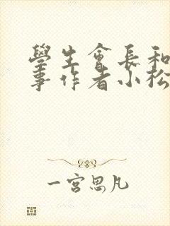 学生会长和小干事作者小松鼠