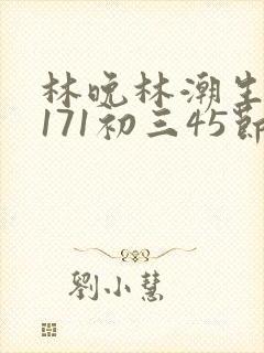 林晚林潮生if171初三45节