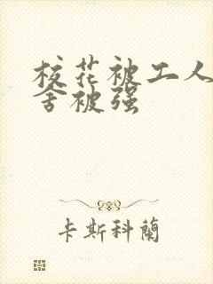 校花被工人在宿舍被强