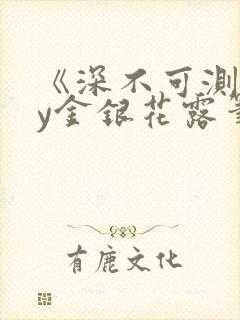 《深不可测》by金银花露笔趣阁