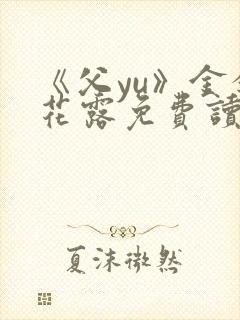 《父yu》金银花露免费读书