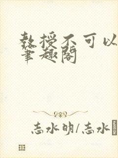 教授不可以by笔趣阁