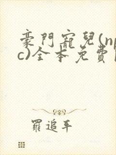 豪门宠儿(npc)全本免费阅读