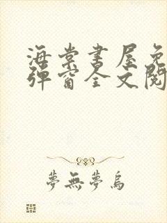 海棠书屋免费无弹窗全文阅读