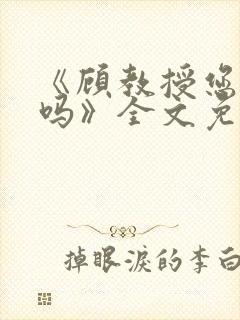 《顾教授您睡了吗》全文免费阅读