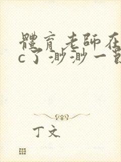 体育老师在单杠c了渺渺一节课