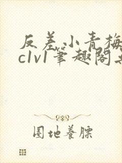 反差小青梅不经c1v1笔趣阁无弹窗