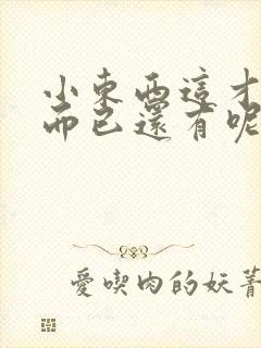 小东西这才一根而已还有呢