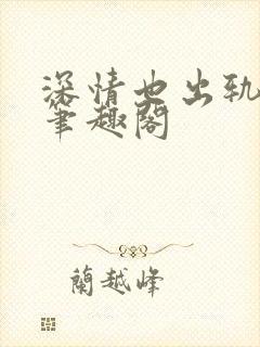 深情也出轨by笔趣阁