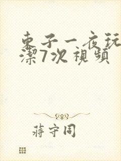 东子一夜玩弄白洁7次视频